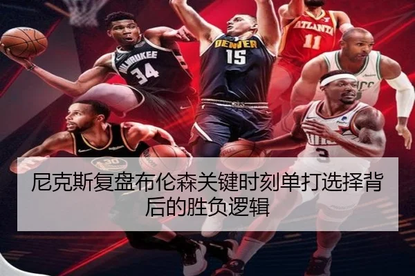 尼克斯复盘布伦森关键时刻单打选择背后的胜负逻辑